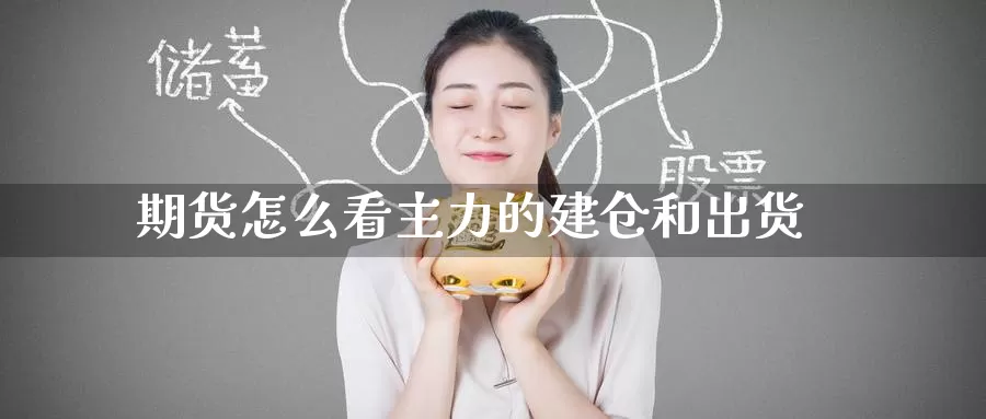 期货怎么看主力的建仓和出货_https://www.51pinbao.com_恒指直播室_第1张