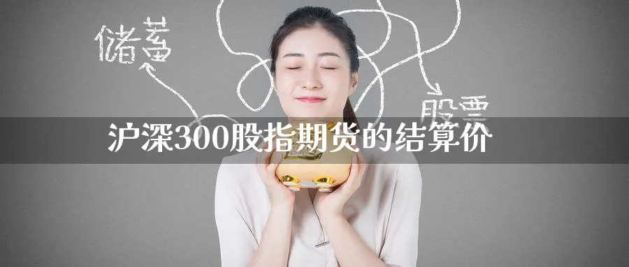 沪深300股指期货的结算价_https://www.51pinbao.com_纳指直播室_第1张