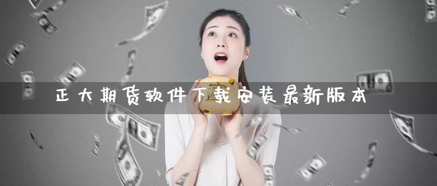 正大期货软件下载安装最新版本_https://www.51pinbao.com_期货直播室_第1张