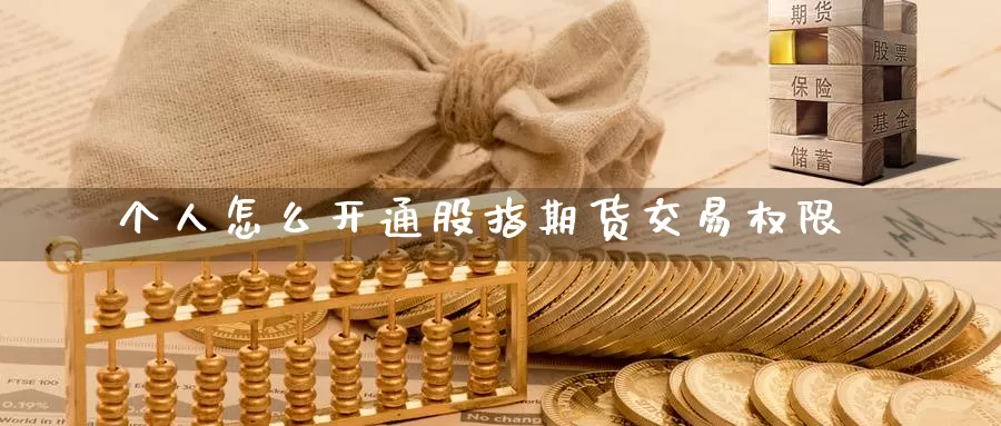 个人怎么开通股指期货交易权限_https://www.51pinbao.com_纳指直播室_第1张