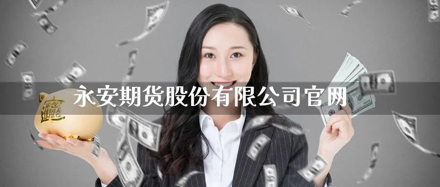 永安期货股份有限公司官网_https://www.51pinbao.com_期货直播室_第1张