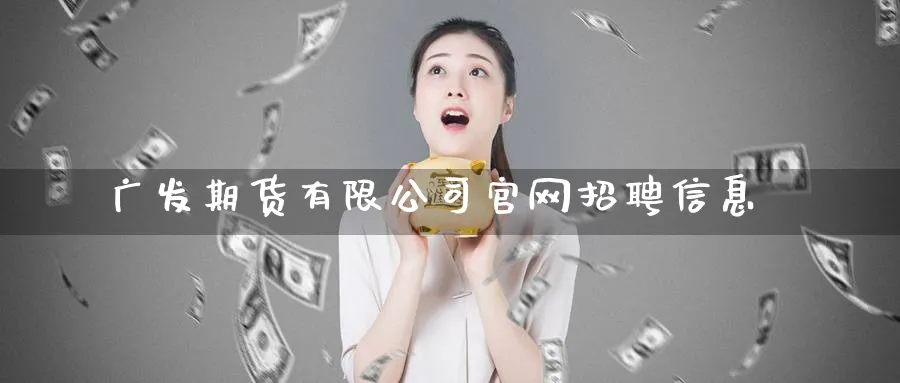 广发期货有限公司官网招聘信息_https://www.51pinbao.com_黄金直播室_第1张