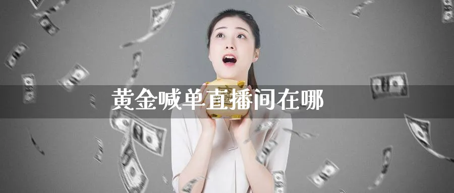 黄金喊单直播间在哪_https://www.51pinbao.com_纳指直播室_第1张