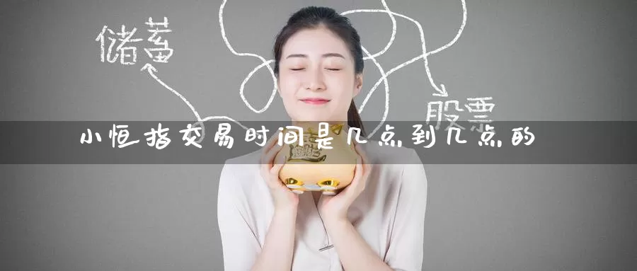 小恒指交易时间是几点到几点的_恒指直播室_第1张_51期货直播网 小恒指交易时间是几点到几点的_https://www.51pinbao.com_恒指直播室_第1张