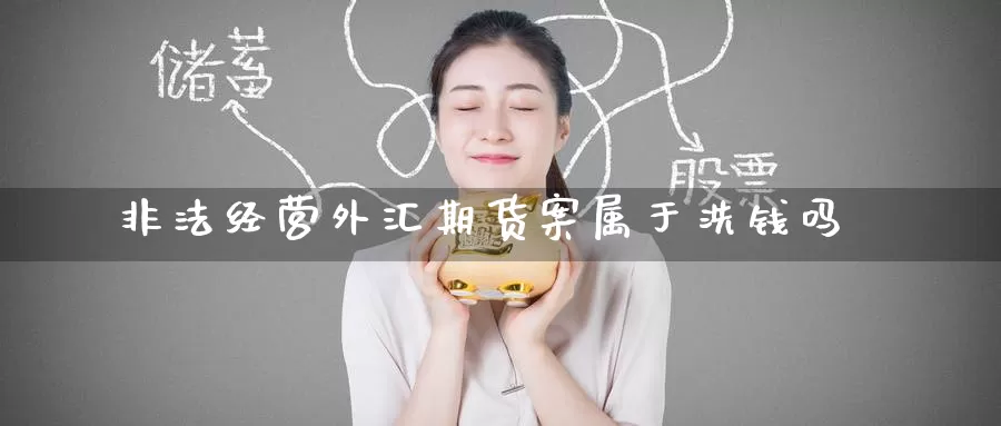 非法经营外汇期货案属于洗钱吗_https://www.51pinbao.com_黄金直播室_第1张
