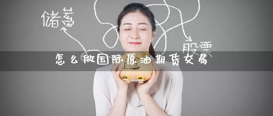 怎么做国际原油期货交易_纳指直播室_第1张_51期货直播网 怎么做国际原油期货交易_https://www.51pinbao.com_纳指直播室_第1张