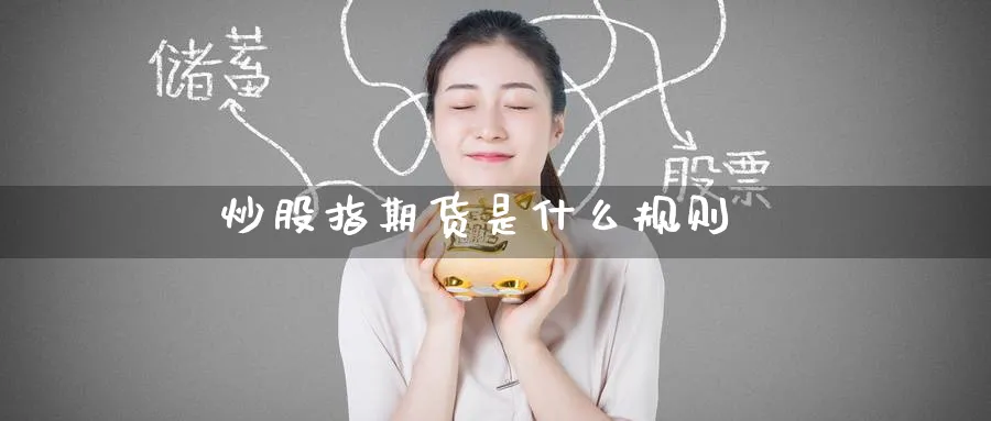 炒股指期货是什么规则_纳指直播室_第1张_51期货直播网 炒股指期货是什么规则_https://www.51pinbao.com_纳指直播室_第1张