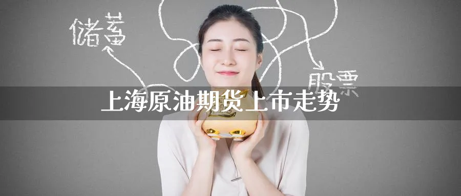 上海原油期货上市走势_德指直播室_第1张_51期货直播网 上海原油期货上市走势_https://www.51pinbao.com_德指直播室_第1张
