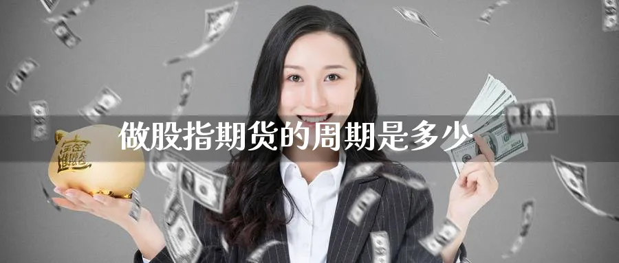 做股指期货的周期是多少_纳指直播室_第1张_51期货直播网 做股指期货的周期是多少_https://www.51pinbao.com_纳指直播室_第1张