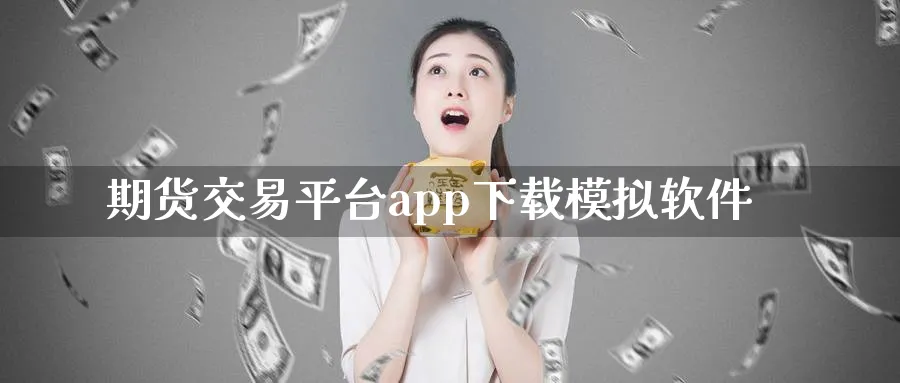 期货交易平台app下载模拟软件_https://www.51pinbao.com_纳指直播室_第1张