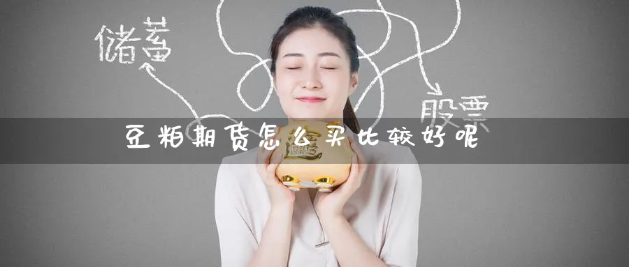 豆粕期货怎么买比较好呢_https://www.51pinbao.com_恒指直播室_第1张