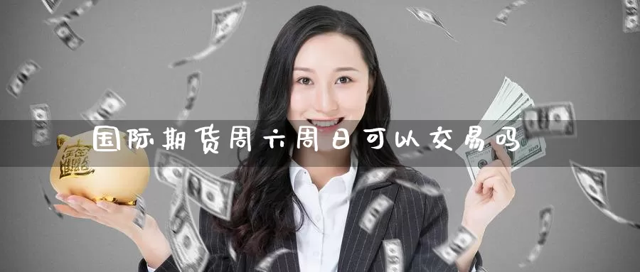 国际期货周六周日可以交易吗_恒指直播室_第1张_51期货直播网 国际期货周六周日可以交易吗_https://www.51pinbao.com_恒指直播室_第1张