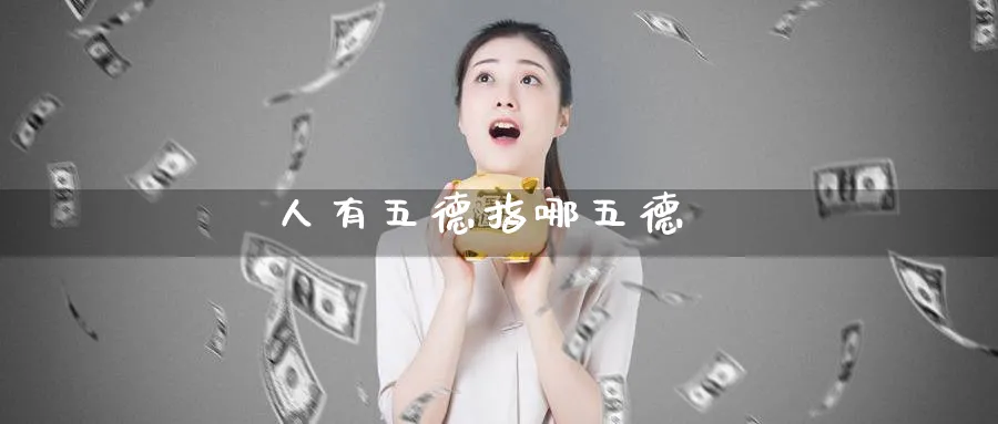 人有五德指哪五德_https://www.51pinbao.com_恒指直播室_第1张