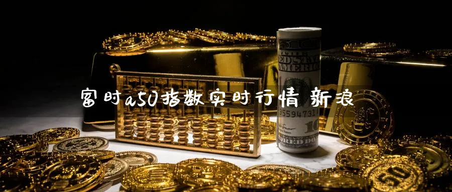 富时a50指数实时行情 新浪_https://www.51pinbao.com_期货直播室_第1张