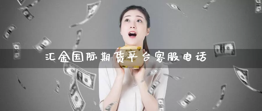汇金国际期货平台客服电话_https://www.51pinbao.com_恒指直播室_第1张