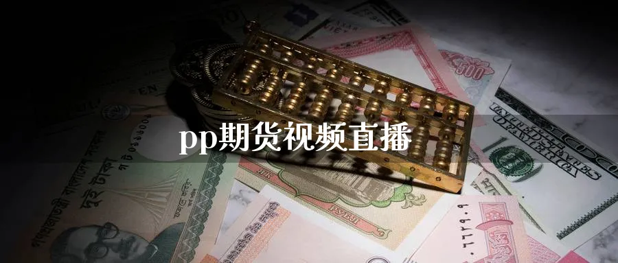 pp期货视频直播_https://www.51pinbao.com_原油直播室_第1张
