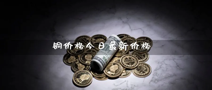 铜价格今日最新价格_期货直播室_第1张_51期货直播网 铜价格今日最新价格_https://www.51pinbao.com_期货直播室_第1张