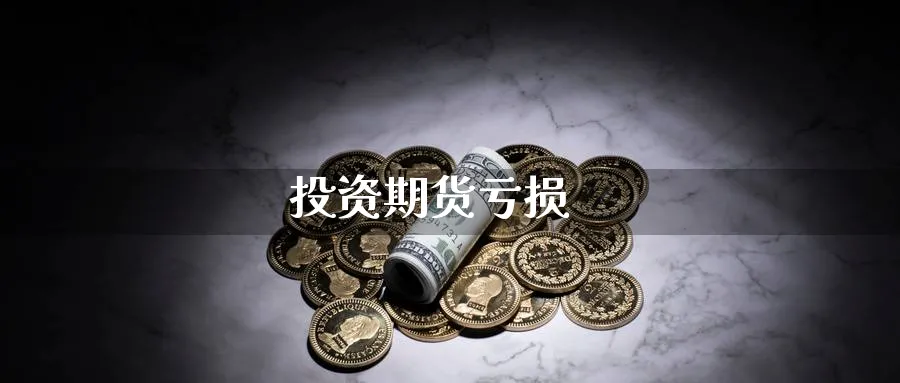 投资期货亏损_https://www.51pinbao.com_恒指直播室_第1张