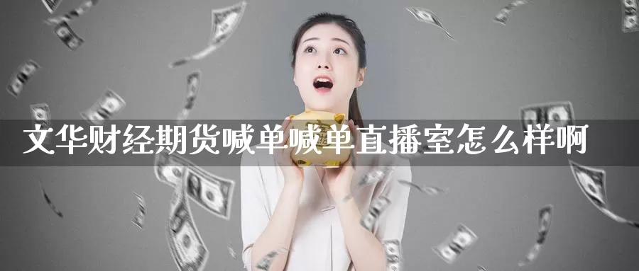 文华财经期货喊单喊单直播室怎么样啊_https://www.51pinbao.com_期货直播室_第1张