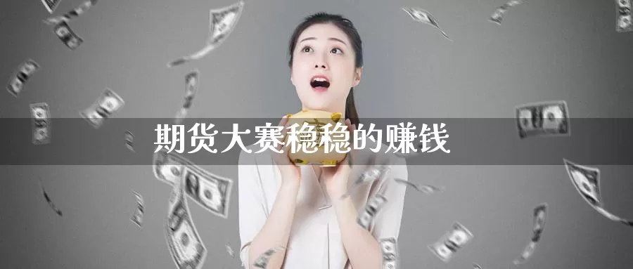 期货大赛稳稳的赚钱_恒指直播室_第1张_51期货直播网 期货大赛稳稳的赚钱_https://www.51pinbao.com_恒指直播室_第1张