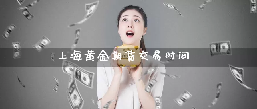 上海黄金期货交易时间_期货直播室_第1张_51期货直播网 上海黄金期货交易时间_https://www.51pinbao.com_期货直播室_第1张