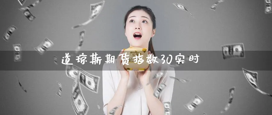 道琼斯期货指数30实时_https://www.51pinbao.com_恒指直播室_第1张