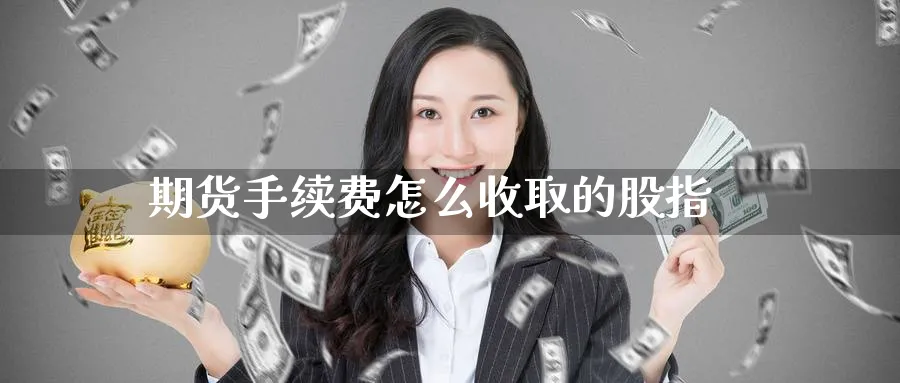 期货手续费怎么收取的股指_原油直播室_第1张_51期货直播网 期货手续费怎么收取的股指_https://www.51pinbao.com_原油直播室_第1张