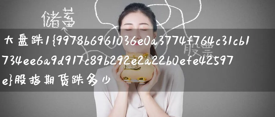 大盘跌1%股指期货跌多少_https://www.51pinbao.com_纳指直播室_第1张