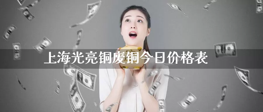 上海光亮铜废铜今日价格表_德指直播室_第1张_51期货直播网 上海光亮铜废铜今日价格表_https://www.51pinbao.com_德指直播室_第1张