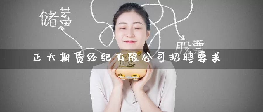 正大期货经纪有限公司招聘要求_https://www.51pinbao.com_恒指直播室_第1张