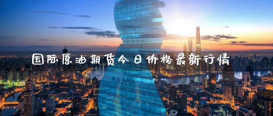 国际原油期货今日价格最新行情_原油直播室_第1张_51期货直播网 国际原油期货今日价格最新行情_https://www.51pinbao.com_原油直播室_第1张