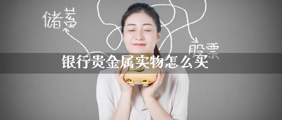 银行贵金属实物怎么买_https://www.51pinbao.com_恒指直播室_第1张