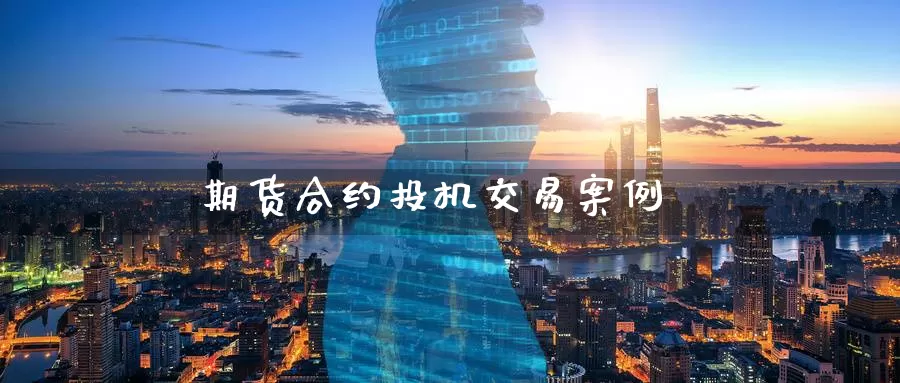 期货合约投机交易案例_https://www.51pinbao.com_黄金直播室_第1张