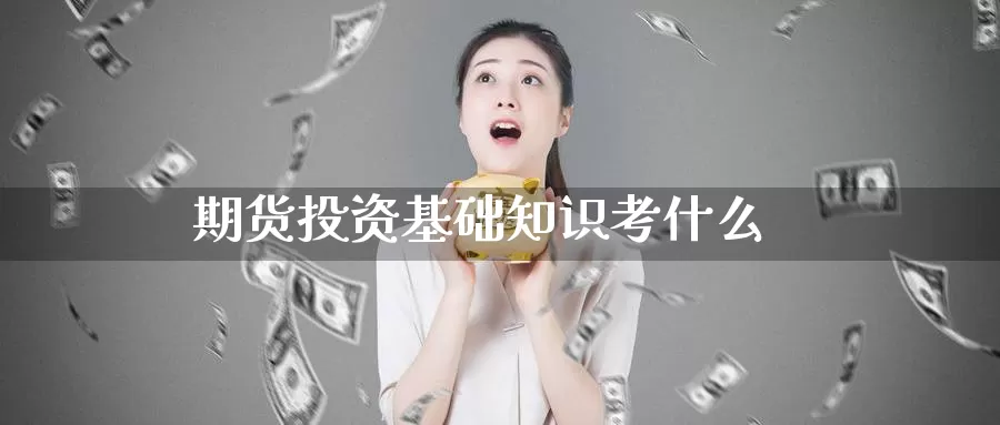期货投资基础知识考什么_恒指直播室_第1张_51期货直播网 期货投资基础知识考什么_https://www.51pinbao.com_恒指直播室_第1张