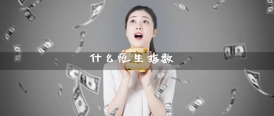 什么恒生指数_https://www.51pinbao.com_期货直播室_第1张