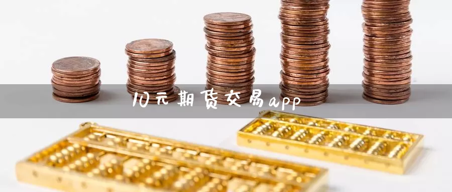 10元期货交易app_https://www.51pinbao.com_恒指直播室_第1张