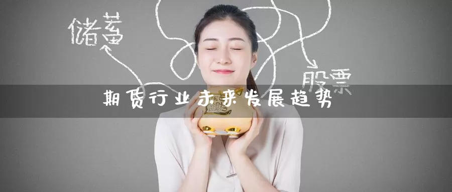 期货行业未来发展趋势_https://www.51pinbao.com_纳指直播室_第1张