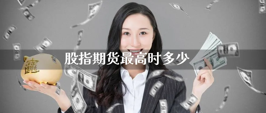 股指期货最高时多少_https://www.51pinbao.com_恒指直播室_第1张