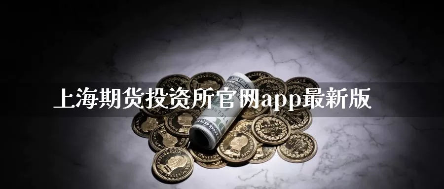 上海期货投资所官网app最新版_https://www.51pinbao.com_德指直播室_第1张
