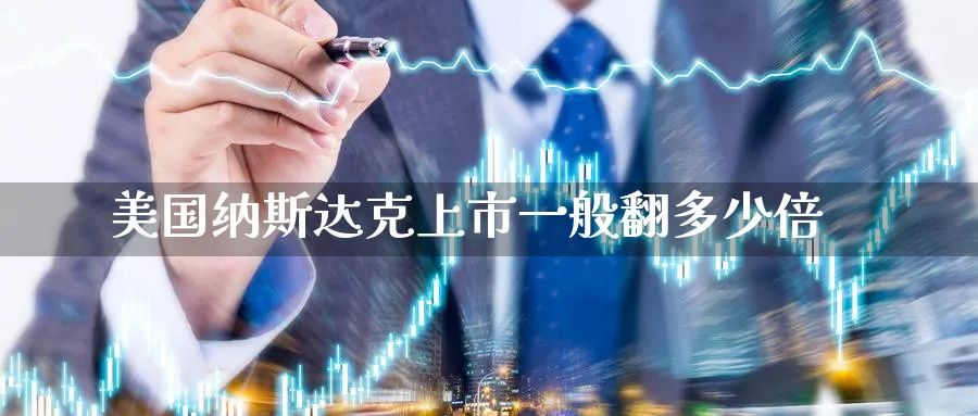 美国纳斯达克上市一般翻多少倍_https://www.51pinbao.com_原油直播室_第1张