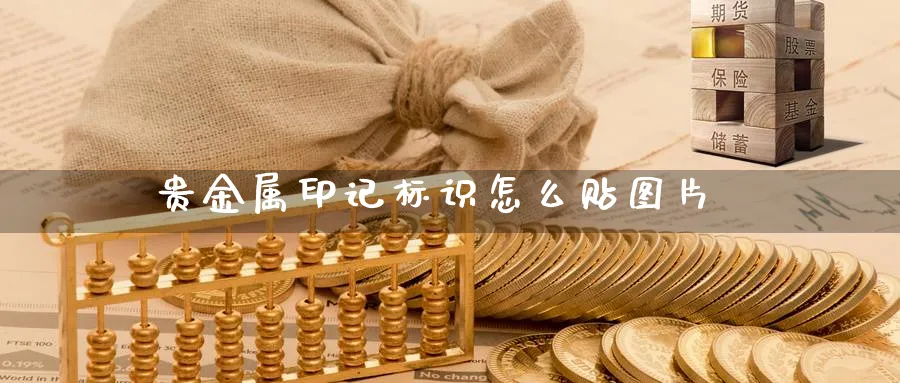 贵金属印记标识怎么贴图片_https://www.51pinbao.com_恒指直播室_第1张