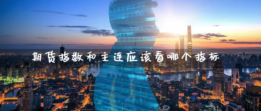 期货指数和主连应该看哪个指标_德指直播室_第1张_51期货直播网 期货指数和主连应该看哪个指标_https://www.51pinbao.com_德指直播室_第1张