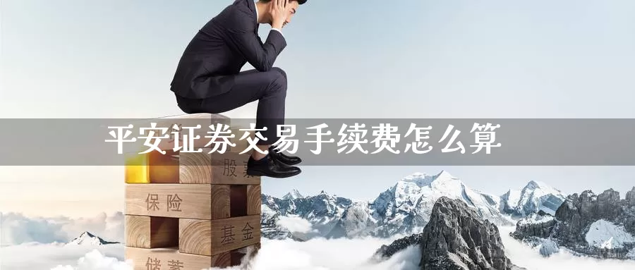 平安证券交易手续费怎么算_https://www.51pinbao.com_期货直播室_第1张
