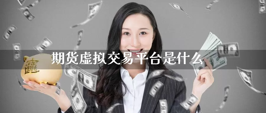 期货虚拟交易平台是什么_https://www.51pinbao.com_期货直播室_第1张