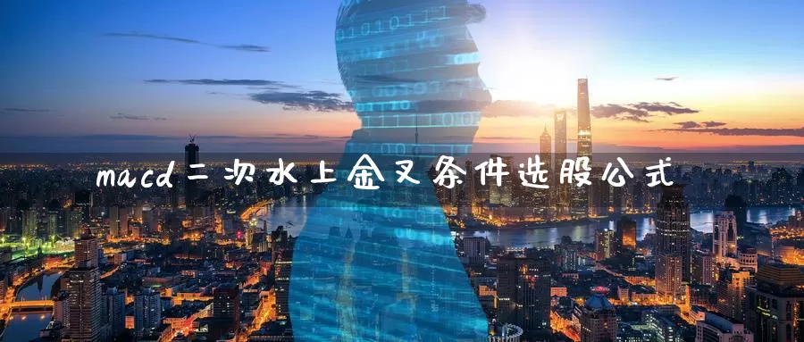 macd二次水上金叉条件选股公式_https://www.51pinbao.com_纳指直播室_第1张