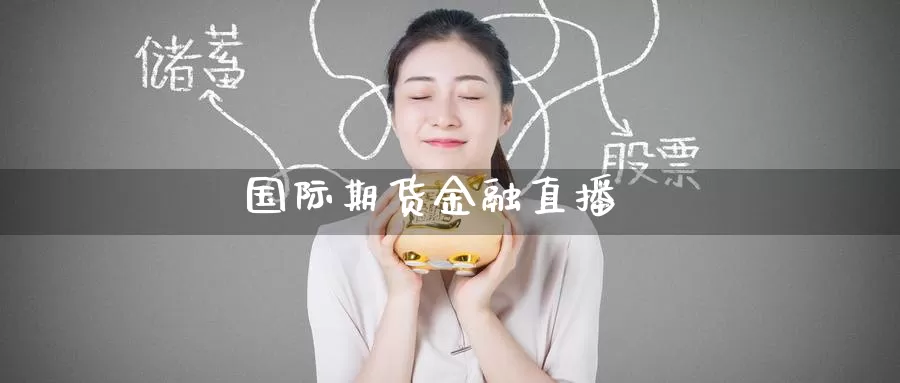 国际期货金融直播_https://www.51pinbao.com_恒指直播室_第1张