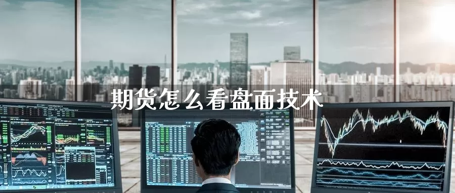 期货怎么看盘面技术_https://www.51pinbao.com_恒指直播室_第1张