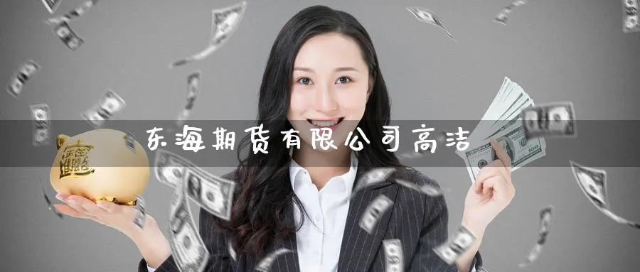 东海期货有限公司高洁_https://www.51pinbao.com_期货直播室_第1张