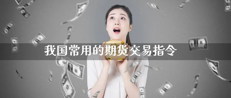 我国常用的期货交易指令_https://www.51pinbao.com_原油直播室_第1张