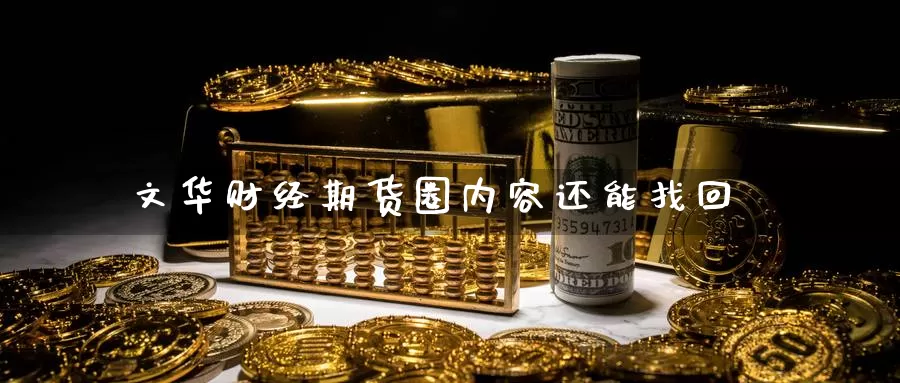 文华财经期货圈内容还能找回_https://www.51pinbao.com_纳指直播室_第1张